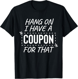 zAPz Sarcasm Express Gifts I Have A Coupon For That Extreme Couponing Frugal Thrifty T-Shirt - T-Shirt | Black
