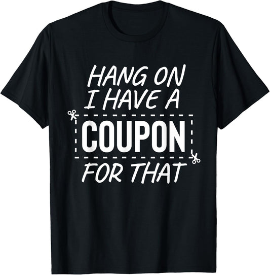 zAPz Sarcasm Express Gifts I Have A Coupon For That Extreme Couponing Frugal Thrifty T-Shirt - T-Shirt | Black