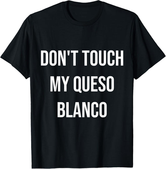 Don't Touch My Queso Blanco Funny Food Foodie Gift T-Shirt - T-Shirt | Black