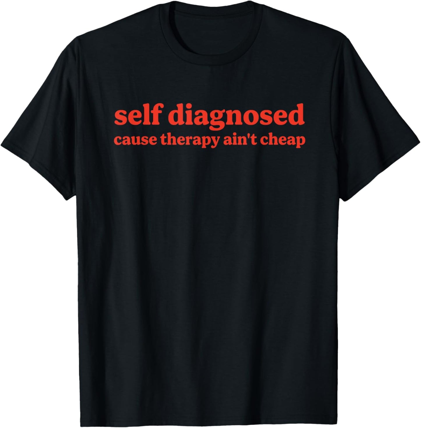 Self Diagnosed Cause Therapy Ain't Cheap Quote T-Shirt - T-Shirt | Black