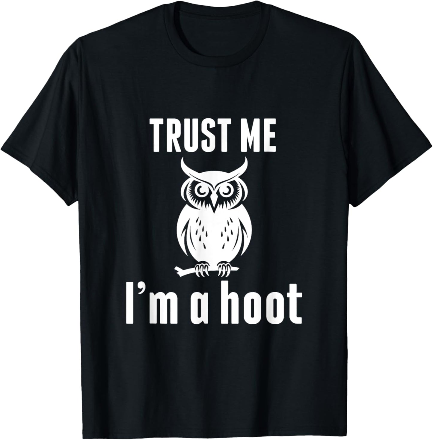 Funny Hilarious Trust Me I'm a Hoot Owl Sarcastic Bird T-Shirt - T-Shirt | Black