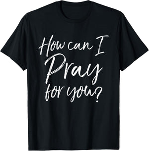 How Can I Pray for You Christian Prayer Gift Shirt T-Shirt - T-Shirt | Black