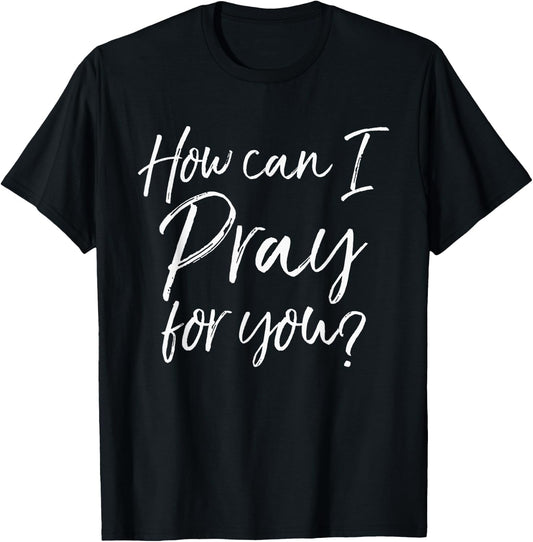 How Can I Pray for You Christian Prayer Gift Shirt T-Shirt - T-Shirt | Black