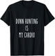 Dunn hunting is my cardio T-Shirt - T-Shirt | Black