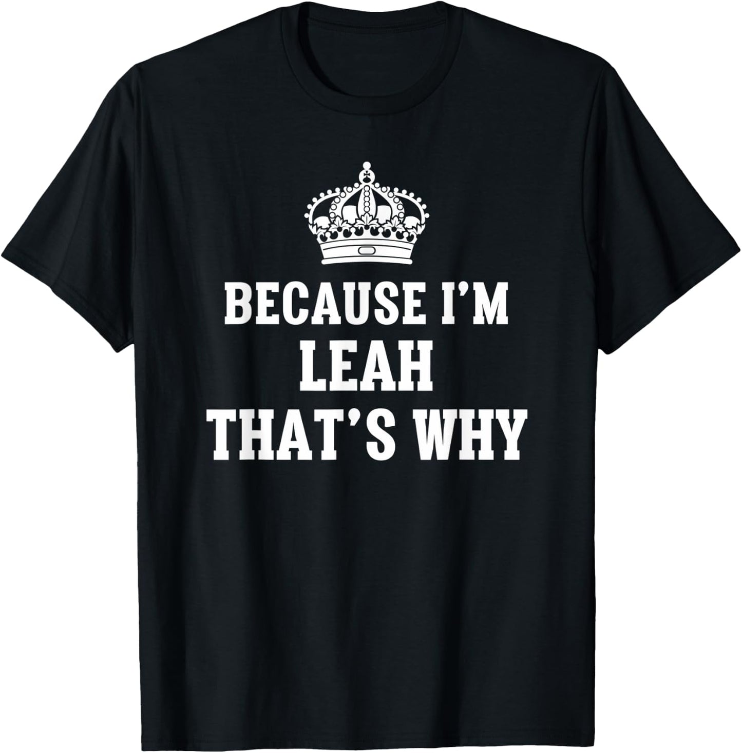 Because I'm Leah That's Why Funny Leah T-Shirt - T-Shirt | Black