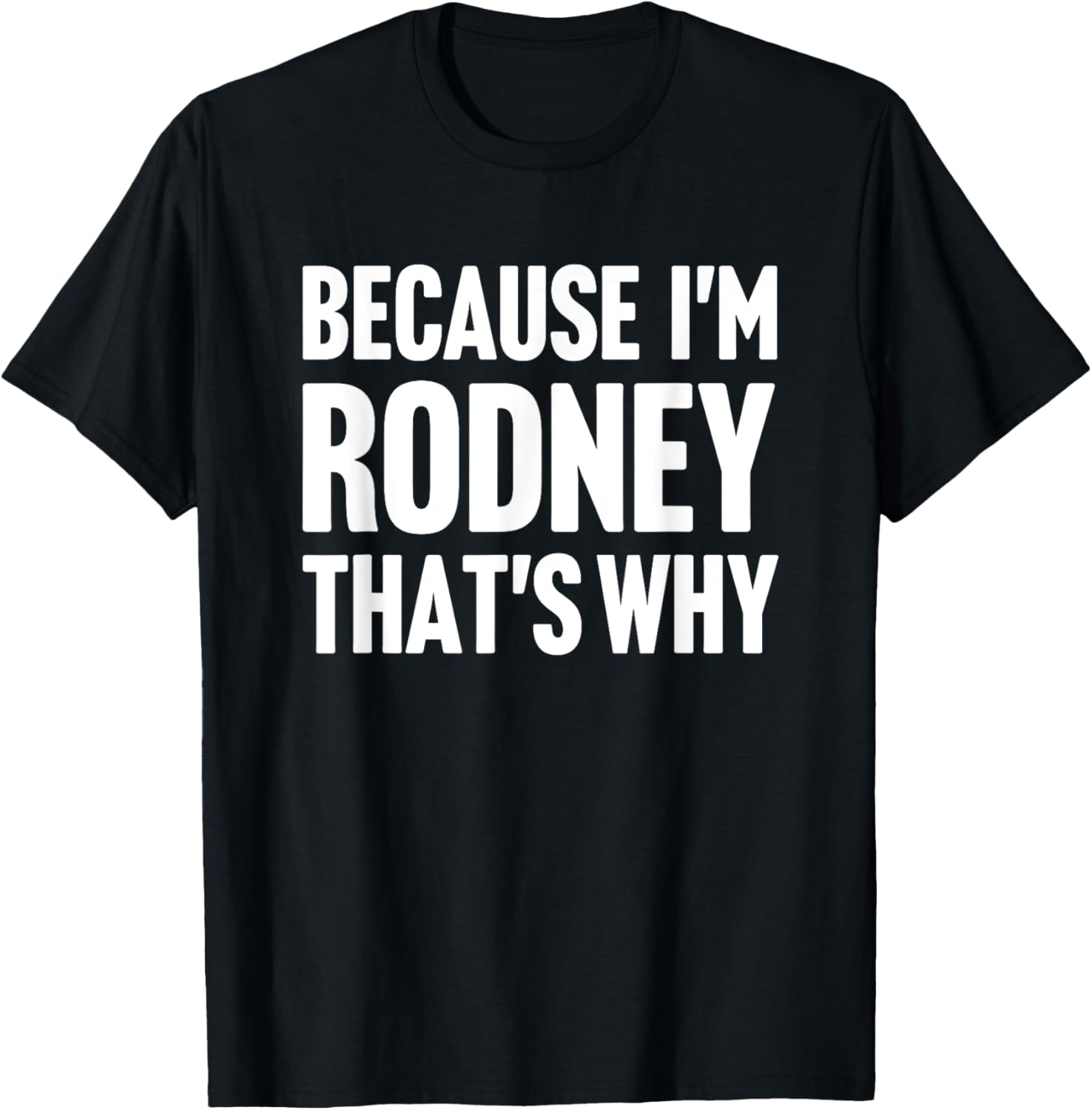 Because I'm Rodney That's Why Am Personalized Name T-Shirt - T-Shirt | Black