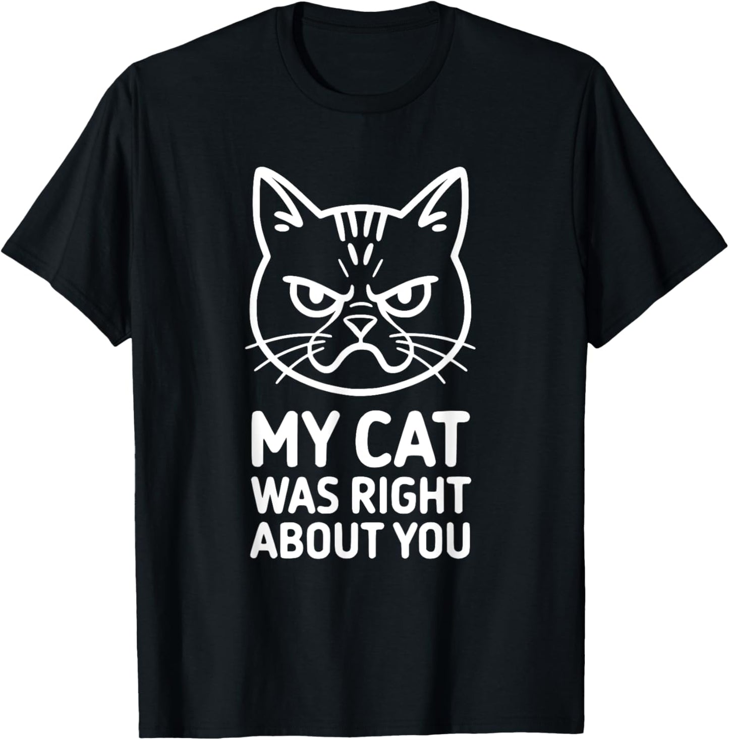 My Cat Was Right About You Cat Lover Statement T-Shirt - T-Shirt | Black