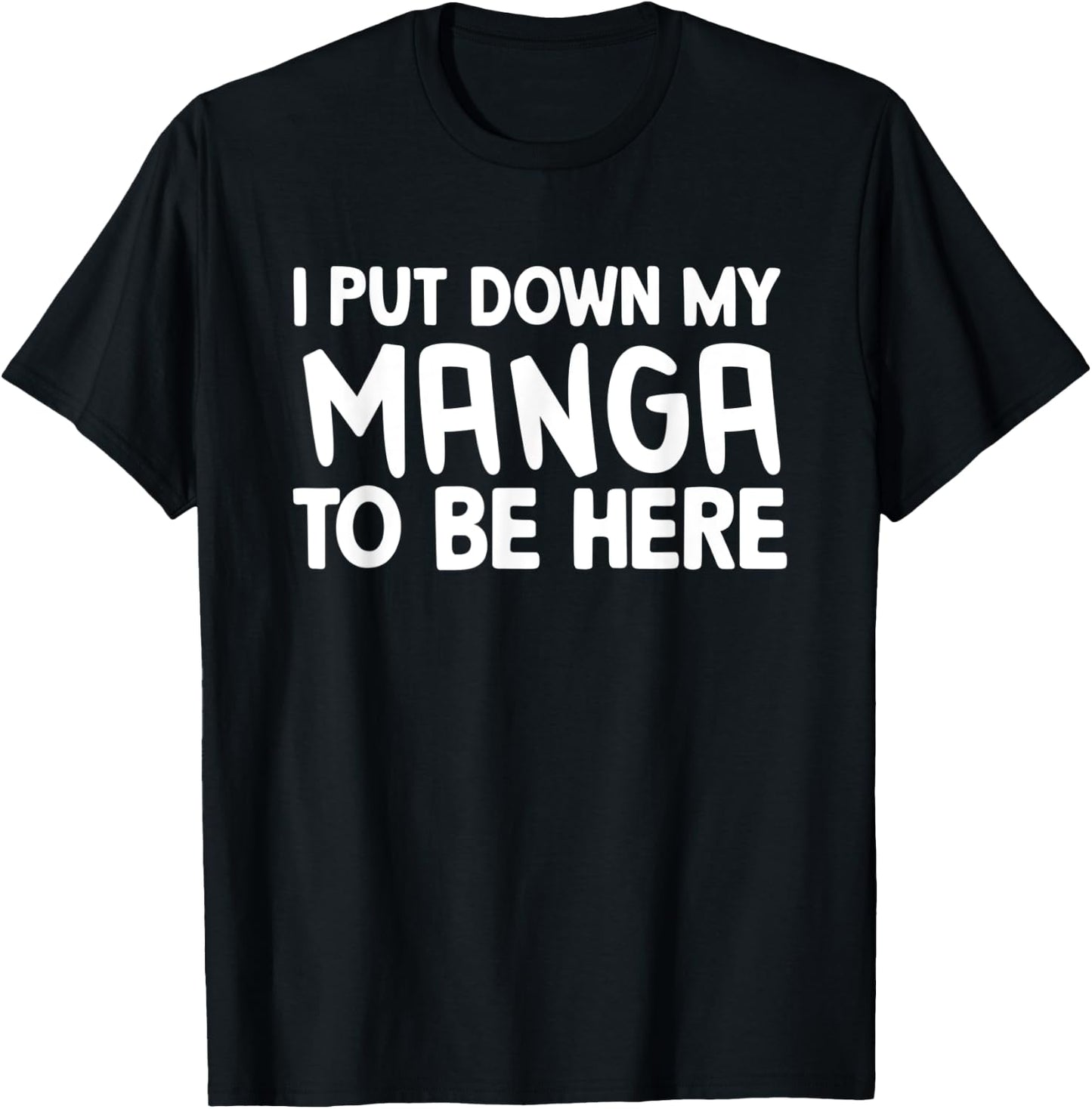I Put Down My Manga To Be Here T-Shirt - T-Shirt | Black