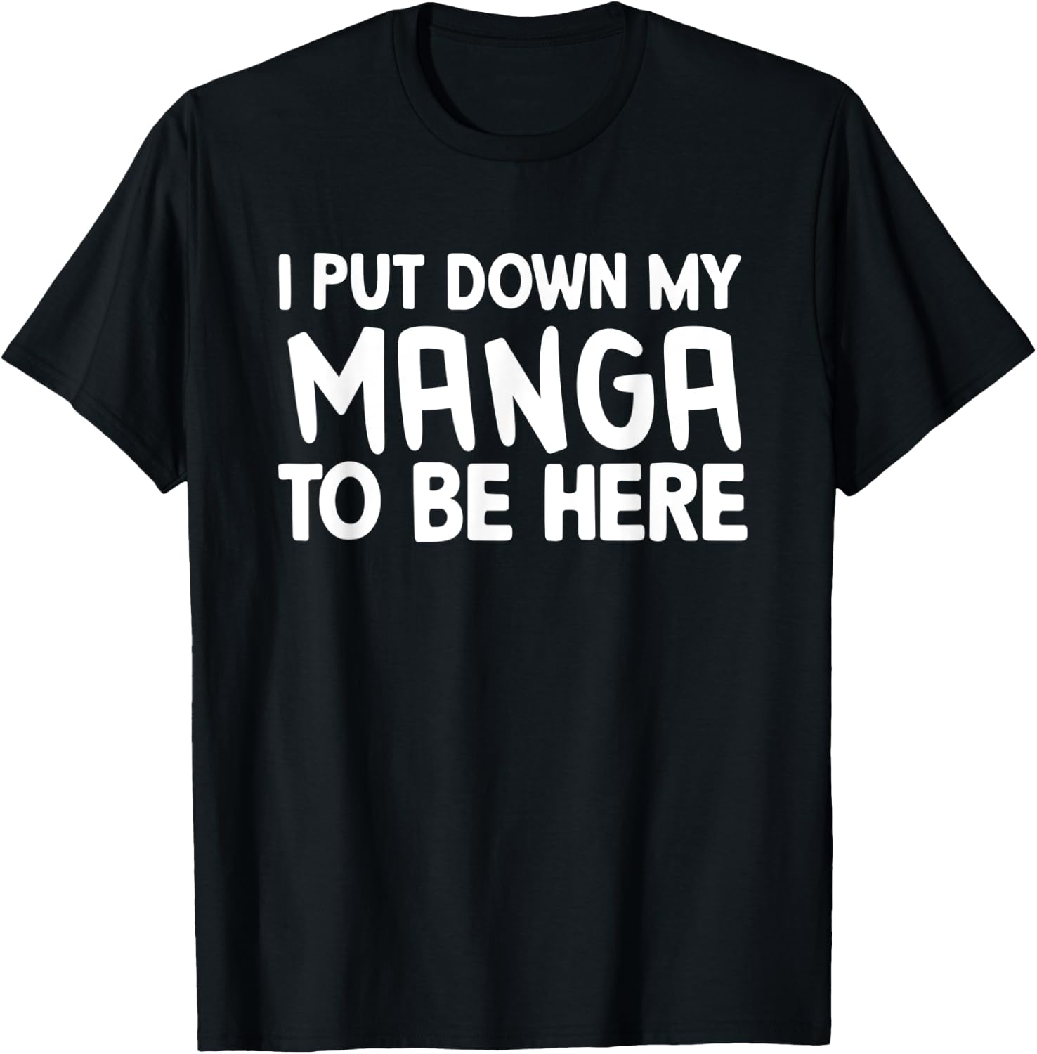I Put Down My Manga To Be Here T-Shirt - T-Shirt | Black