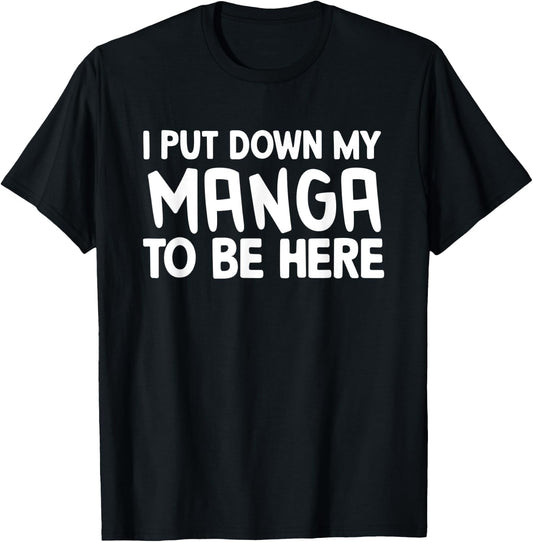 I Put Down My Manga To Be Here T-Shirt - T-Shirt | Black