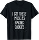Baker Gift I Got These Muscles Baking Cookies Mom Gym Yoga T-Shirt - T-Shirt | Black