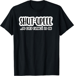 Shutupee 90 Day Fiance Is On Gag Gift 90 Day Fiance Funny T-Shirt - T-Shirt | Black