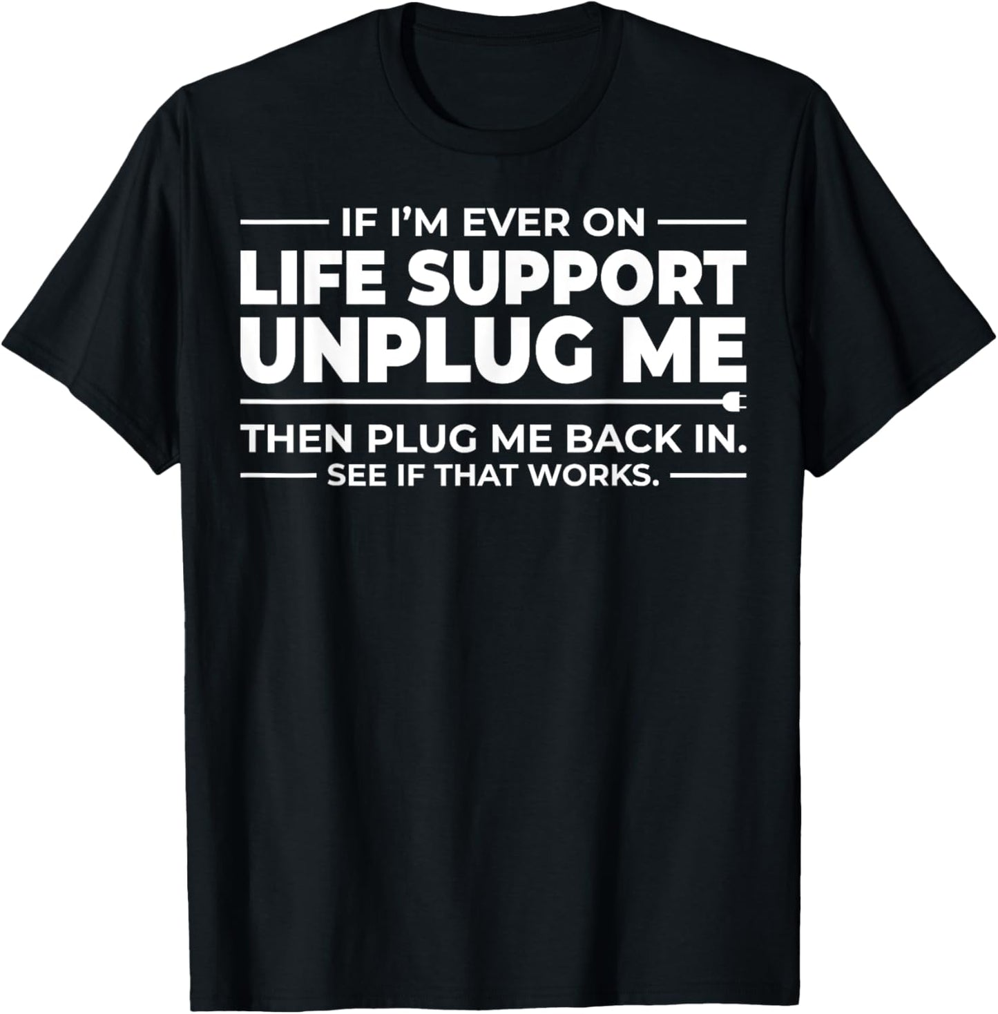 If I'm Ever On Life Support Unplug Me - That Works? T-Shirt - T-Shirt | Black