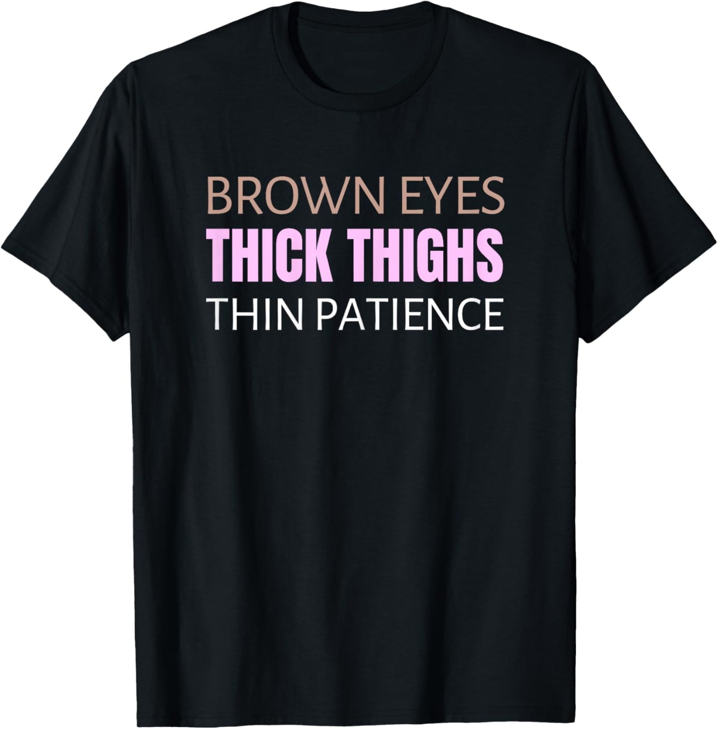 Brown Eyes Thick Thighs Thin Patience Feminism Humor T-Shirt - T-Shirt | Black