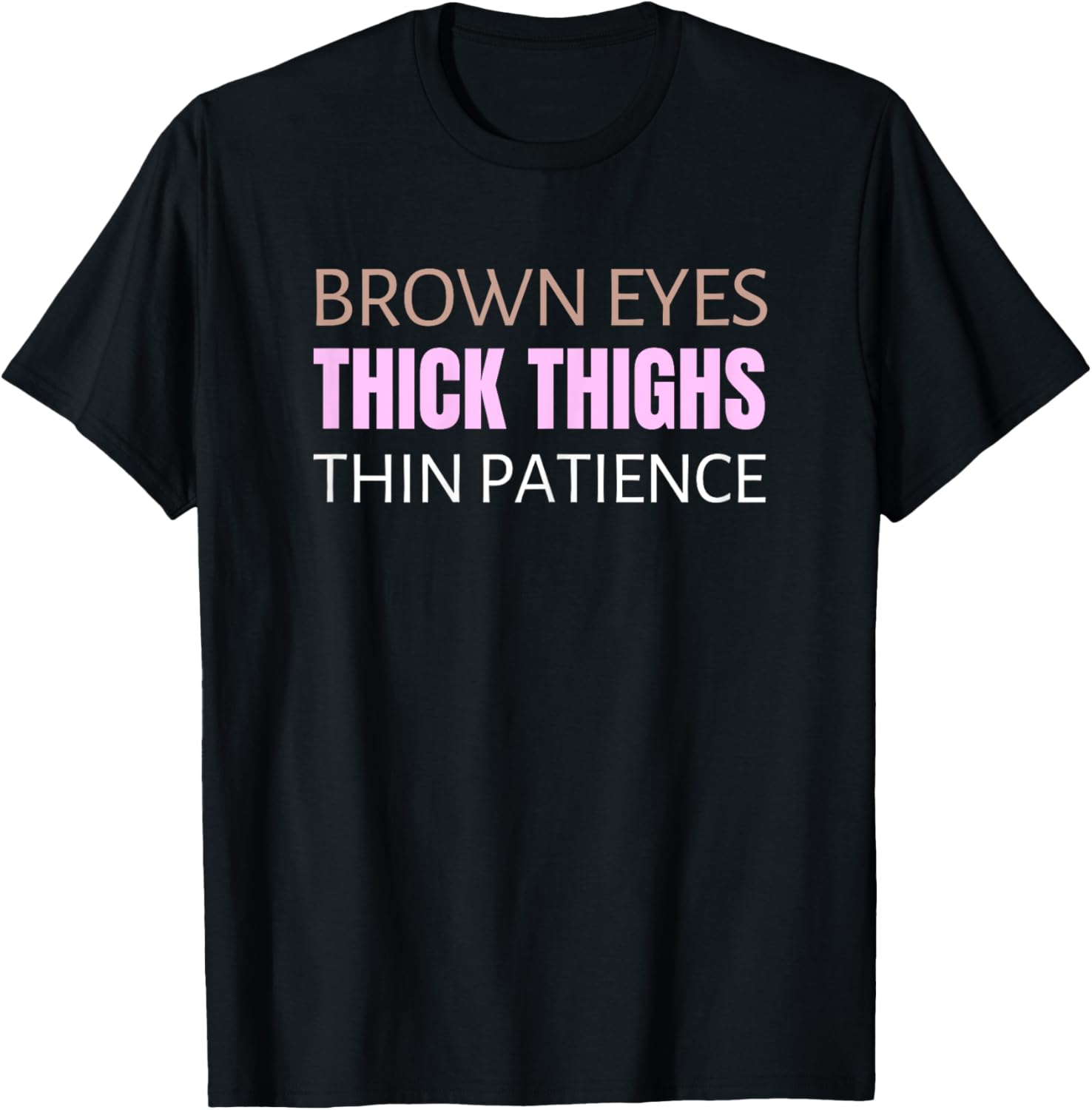 Brown Eyes Thick Thighs Thin Patience Feminism Humor T-Shirt - T-Shirt | Black