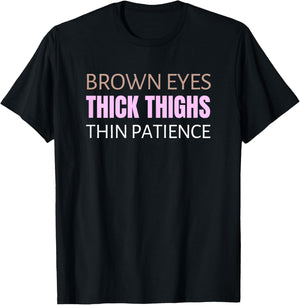 Brown Eyes Thick Thighs Thin Patience Feminism Humor T-Shirt - T-Shirt | Black