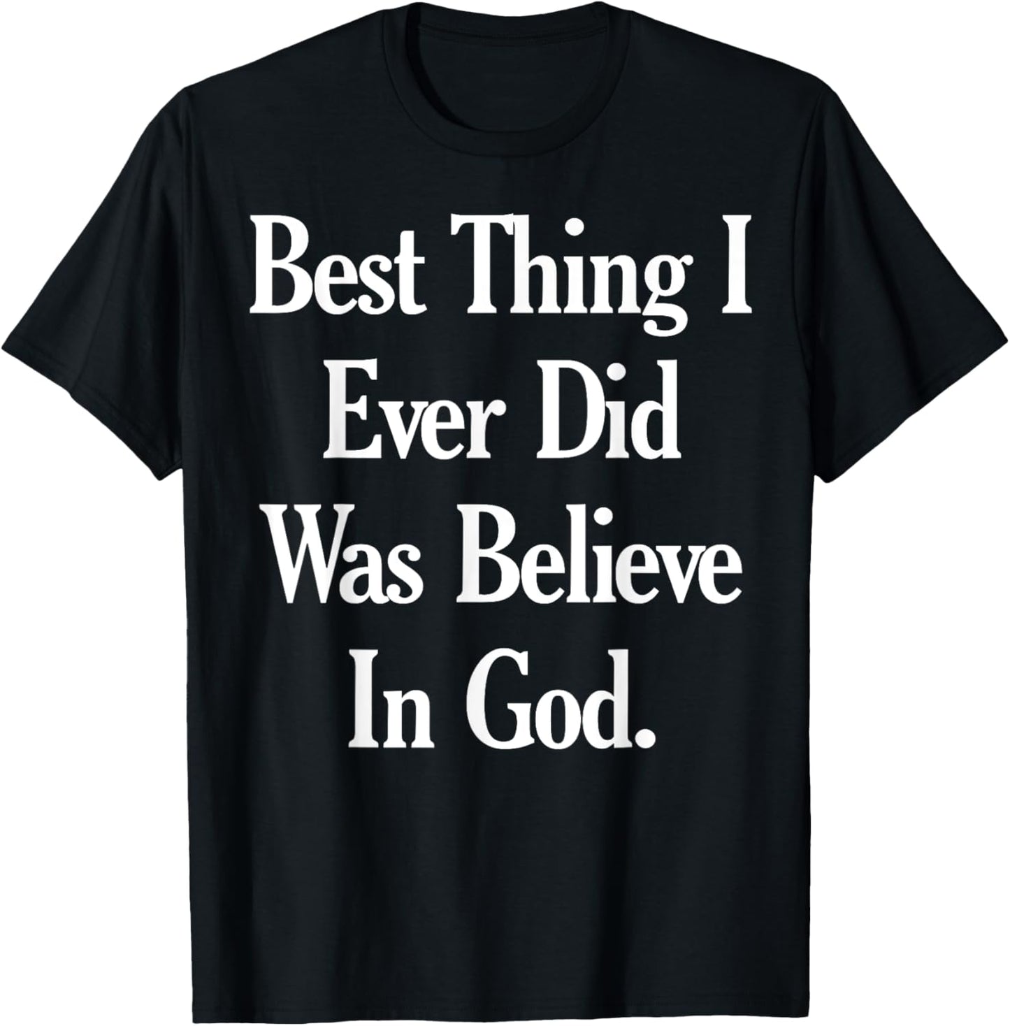 Best Thing I Ever Did Was Believe In God T-Shirt - T-Shirt | Black