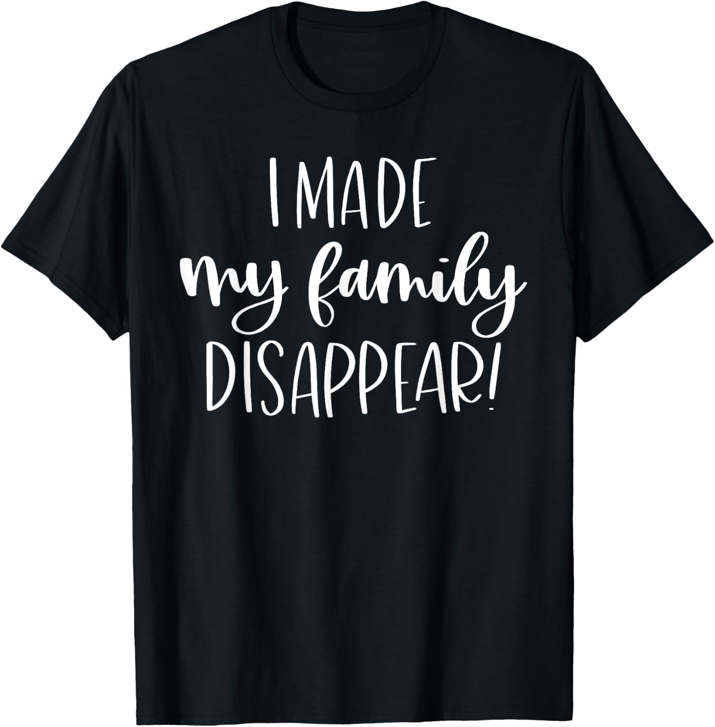 I Made My Family Disappear Funny Christmas Holiday Gift T-Shirt - T-Shirt | Black
