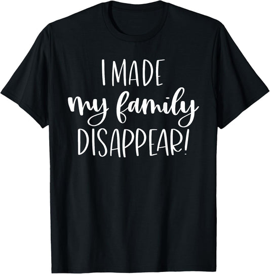 I Made My Family Disappear Funny Christmas Holiday Gift T-Shirt - T-Shirt | Black
