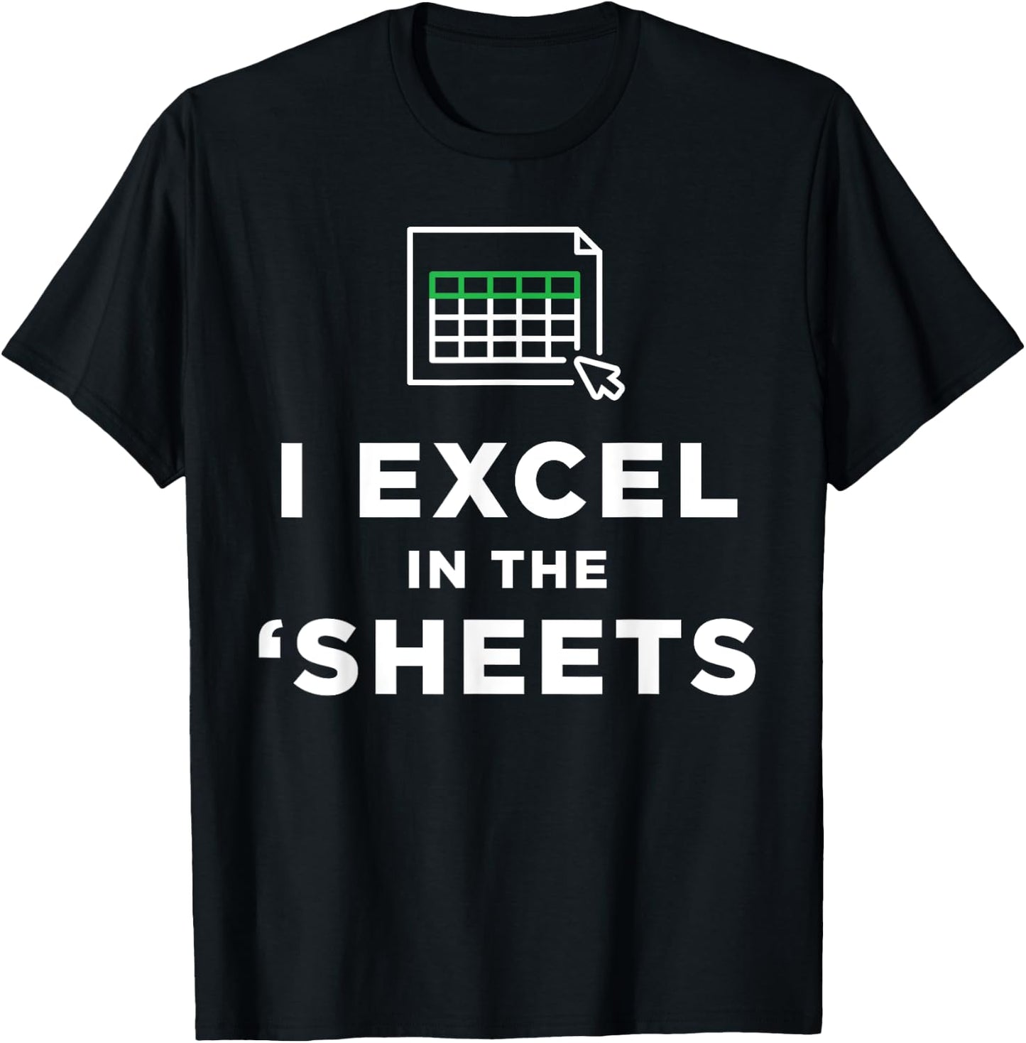 I Excel in the Sheets Spreadsheets Funny Computer Joke T-Shirt - T-Shirt | Black