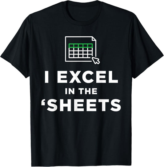I Excel in the Sheets Spreadsheets Funny Computer Joke T-Shirt - T-Shirt | Black