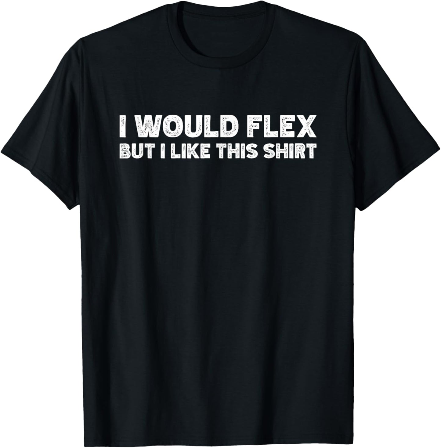 I Would Flex But I Like This Shirt Funny Weightlifting Gym T-Shirt - T-Shirt | Black