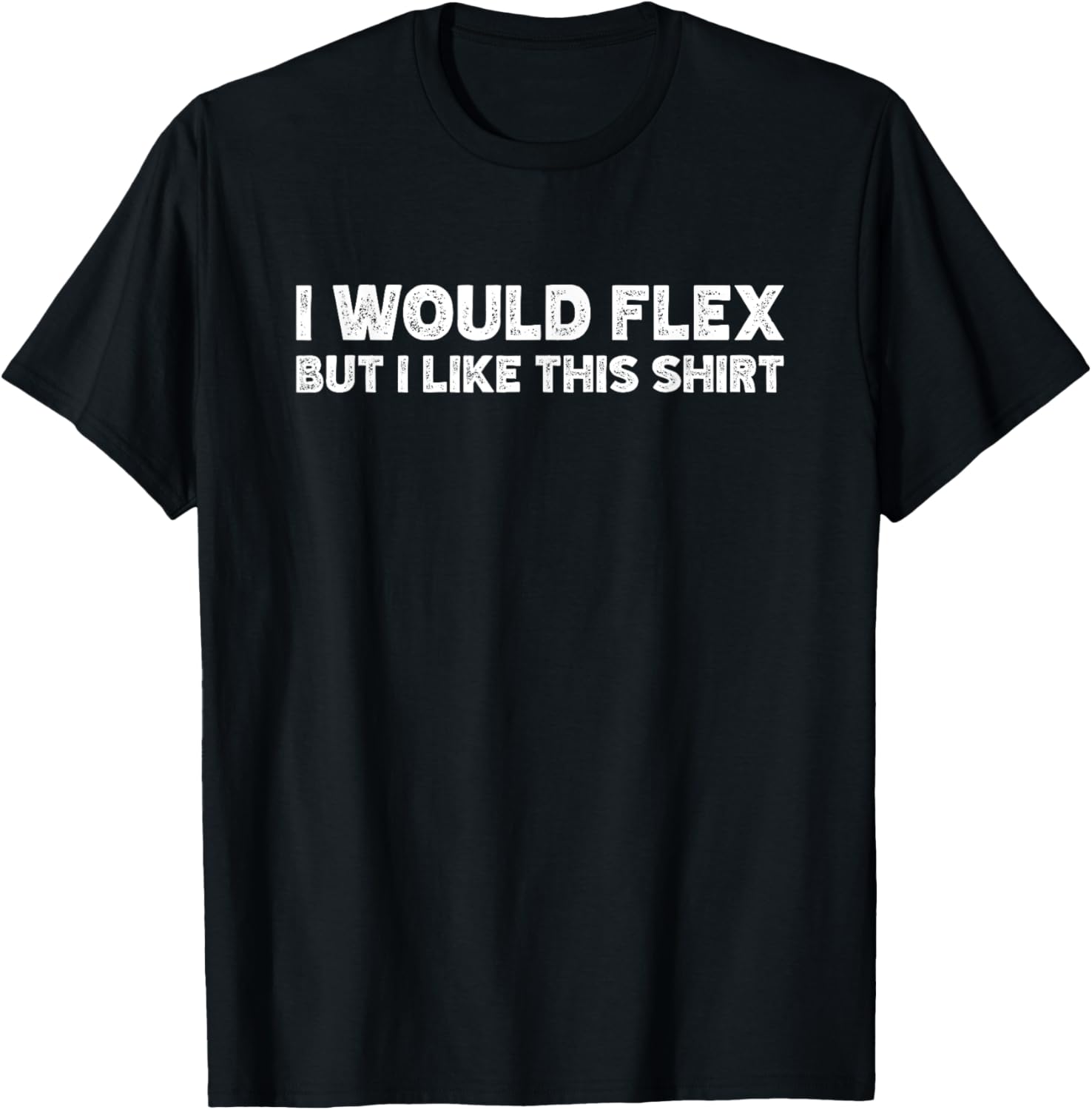 I Would Flex But I Like This Shirt Funny Weightlifting Gym T-Shirt - T-Shirt | Black
