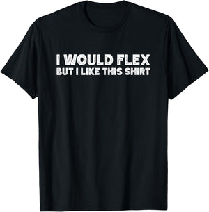 I Would Flex But I Like This Shirt Funny Weightlifting Gym T-Shirt - T-Shirt | Black