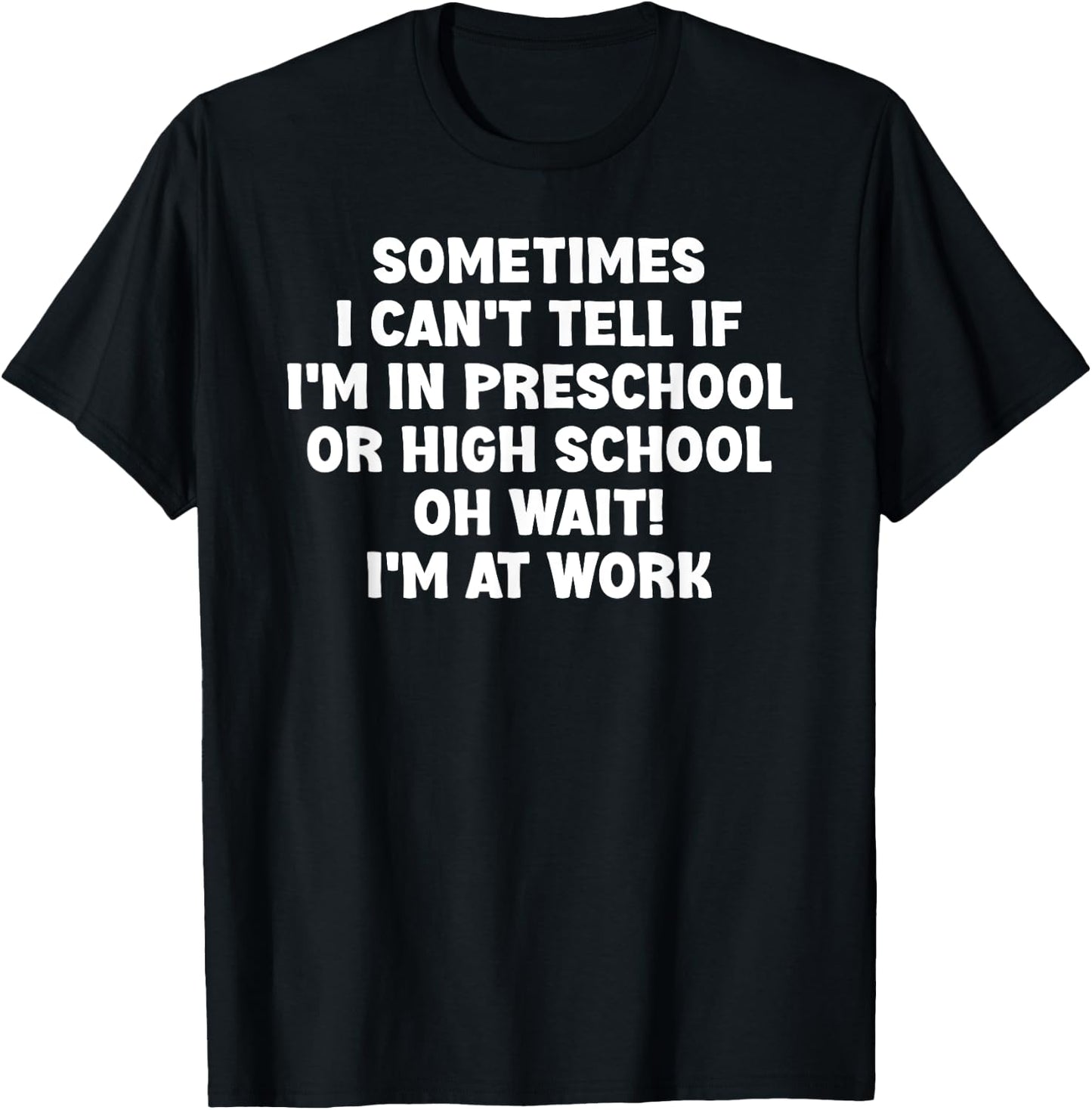 Sometimes I Can't Tell If I'm In Preschool Or High School Oh T-Shirt - T-Shirt | Black