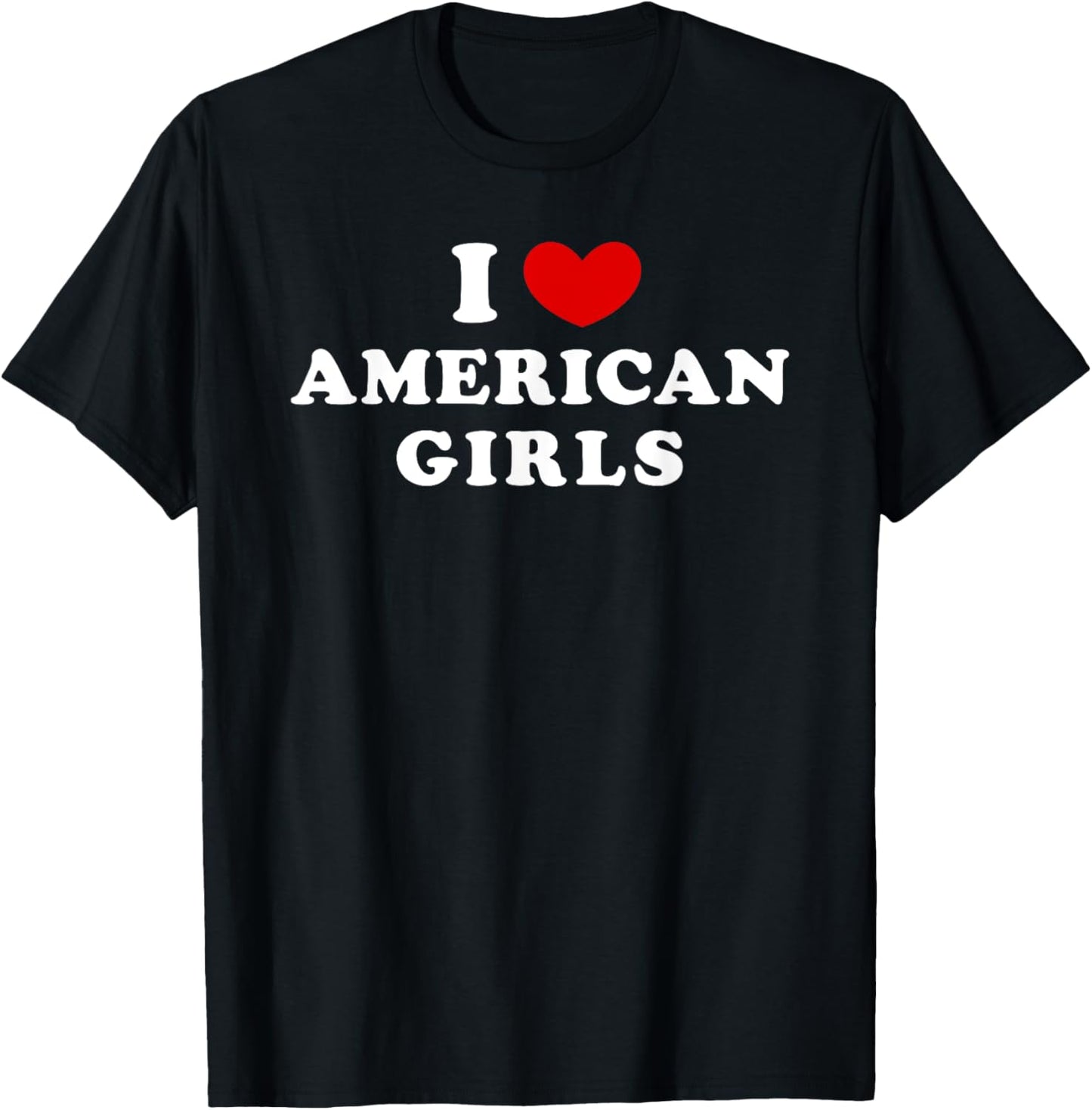 I Love American Girls, I Heart American Girls T-Shirt - T-Shirt | Black