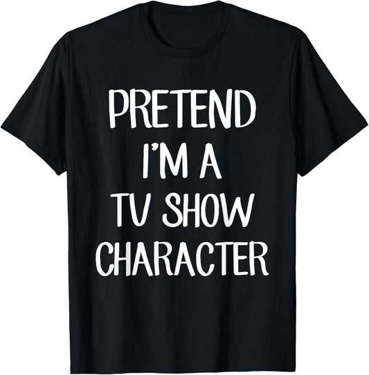 Pretend I'm A TV Show Character Costume Lazy Easy Halloween T-Shirt - T-Shirt | Black