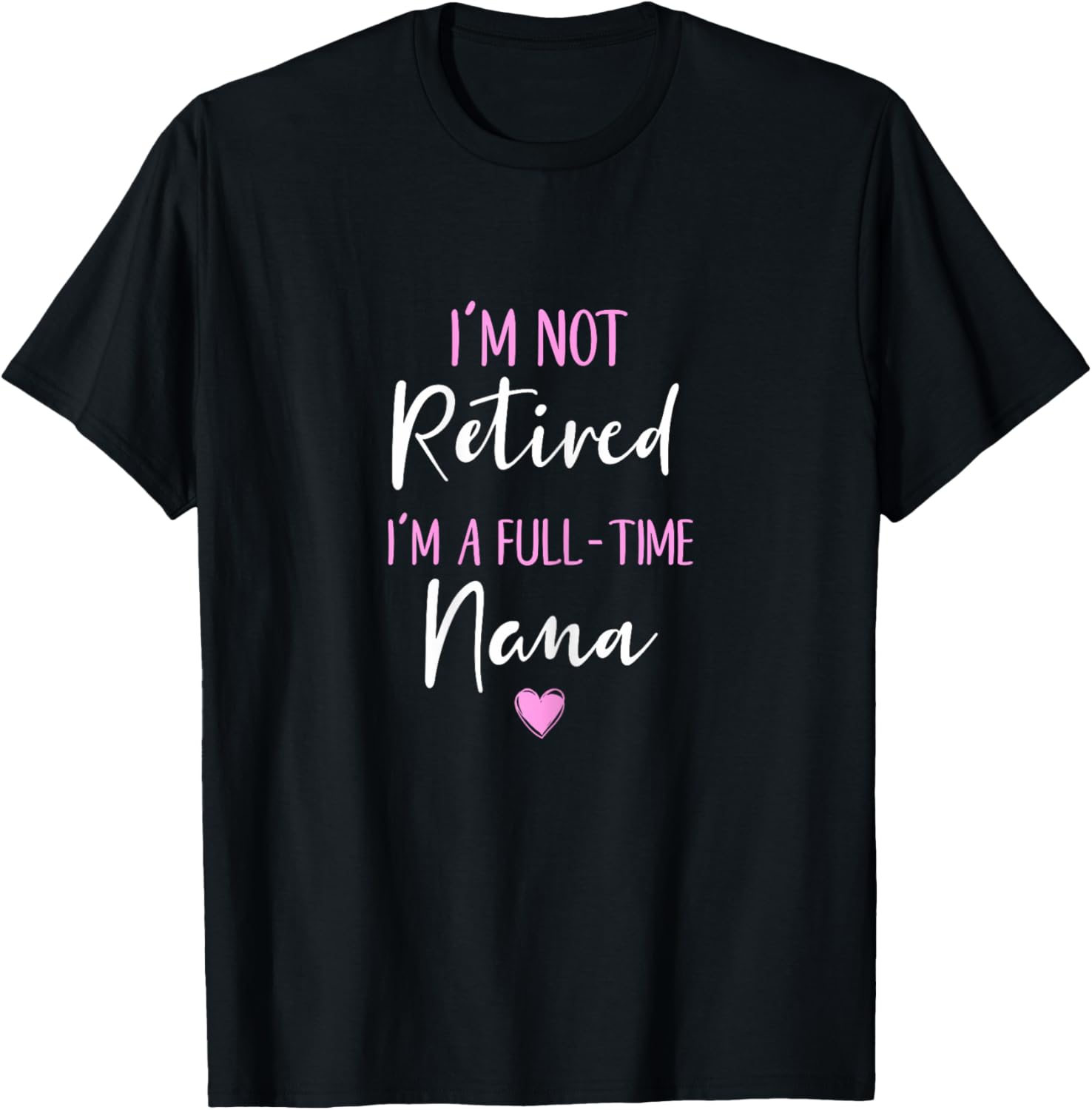 I'm Not Retired I'm a Full-Time Nana Retirement Funny T-Shirt - T-Shirt | Black