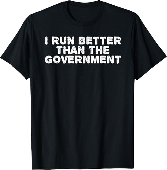 I RUN BETTER THAN THE GOVERNMENT Shirt Funny Runner Gift T-Shirt - T-Shirt | Black