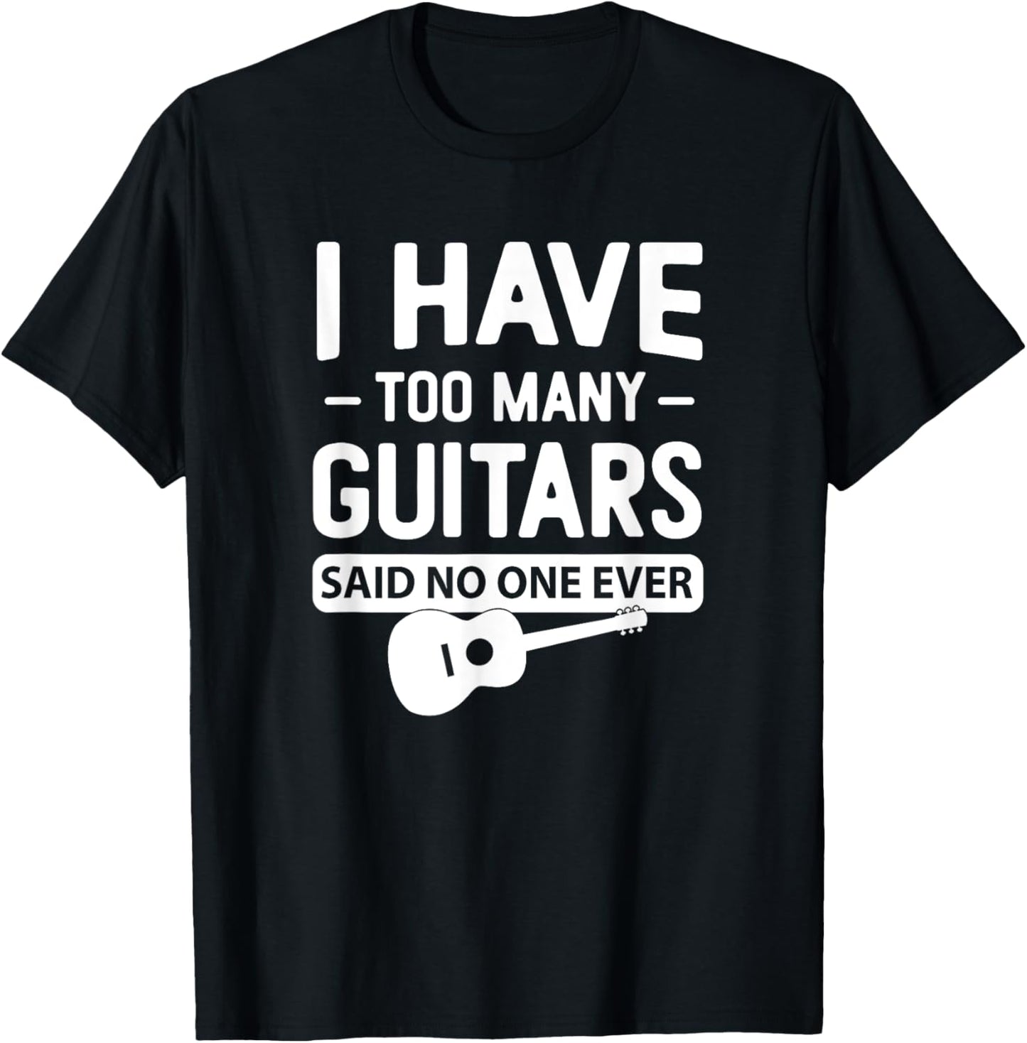 I Have Too Many Guitars Said No One Ever Funny Music Graphic T-Shirt - T-Shirt | Black