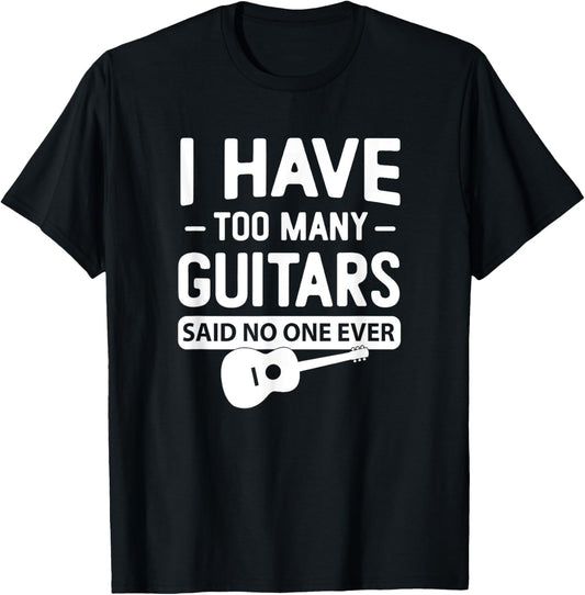 I Have Too Many Guitars Said No One Ever Funny Music Graphic T-Shirt - T-Shirt | Black