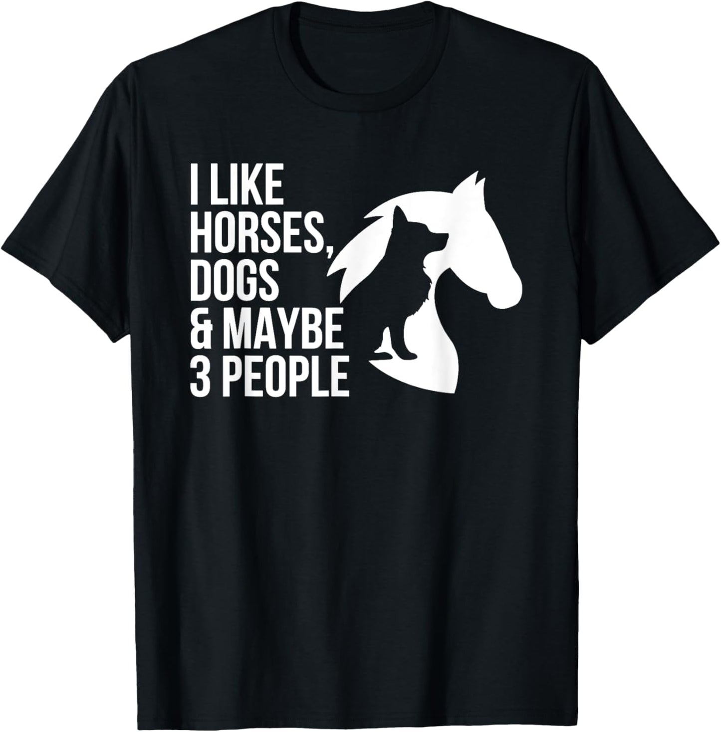 I Like Horses Dogs And Maybe 3 People T-Shirt - T-Shirt | Black