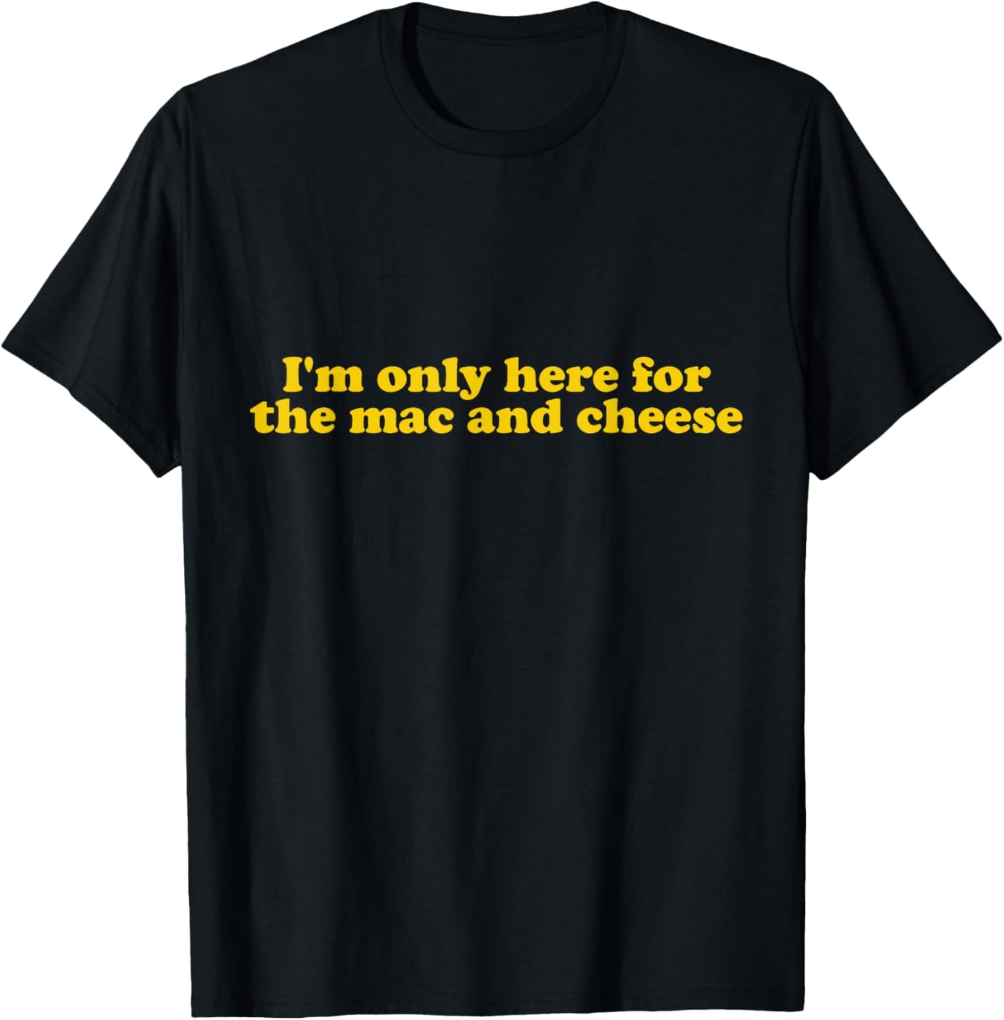 I'm only here for the mac and cheese T-Shirt - T-Shirt | Black