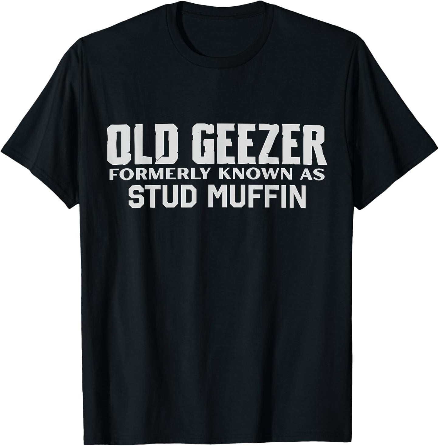 Old Geezer Formerly Known As Stud Muffin Funny Birthday T-Shirt - T-Shirt | Black