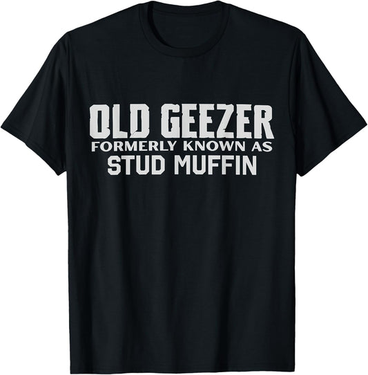Old Geezer Formerly Known As Stud Muffin Funny Birthday T-Shirt - T-Shirt | Black