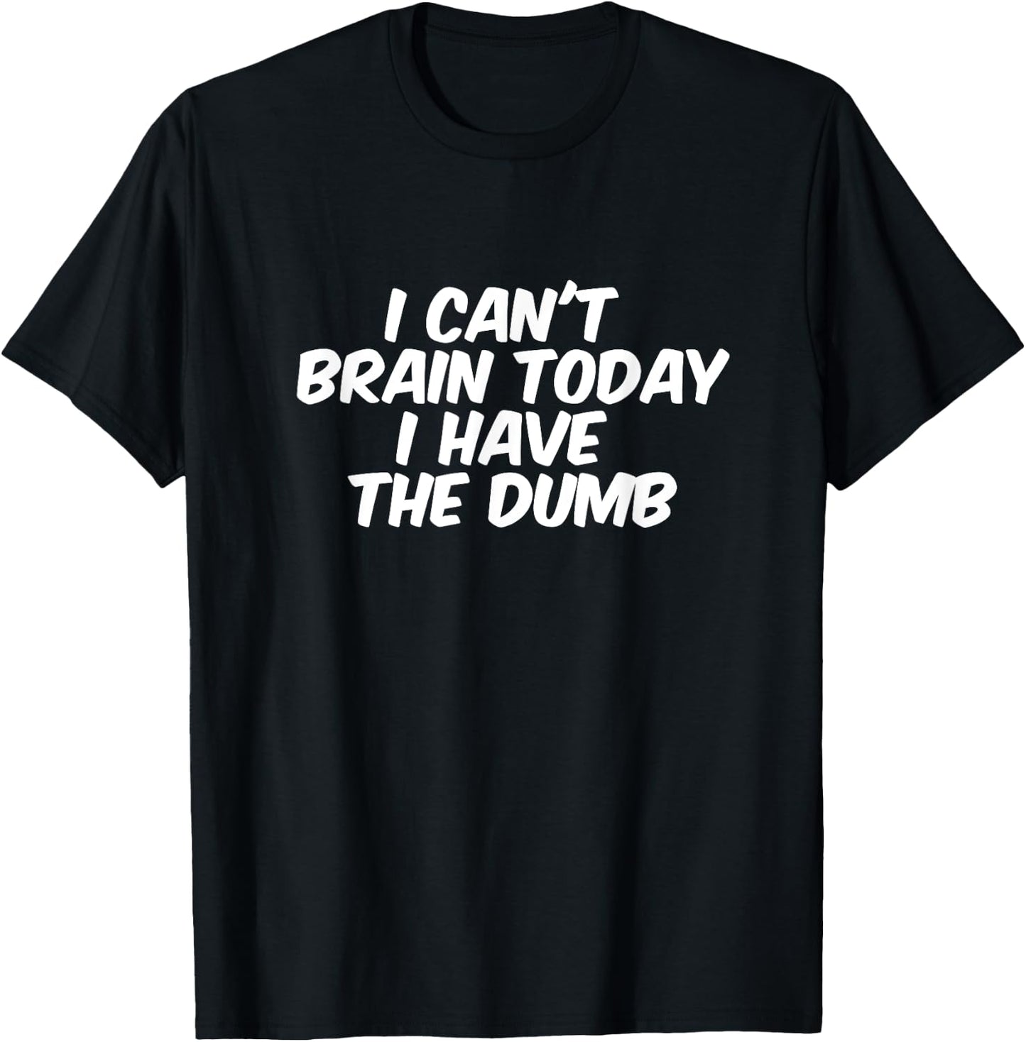 Funny Sarcastic gift I Can't Brain Today I Have The Dumb T-Shirt - T-Shirt | Black