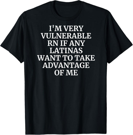 I'm Very Vulnerable rn Sexy Latina Girlfriend I Love Latinas T-Shirt - T-Shirt | Black