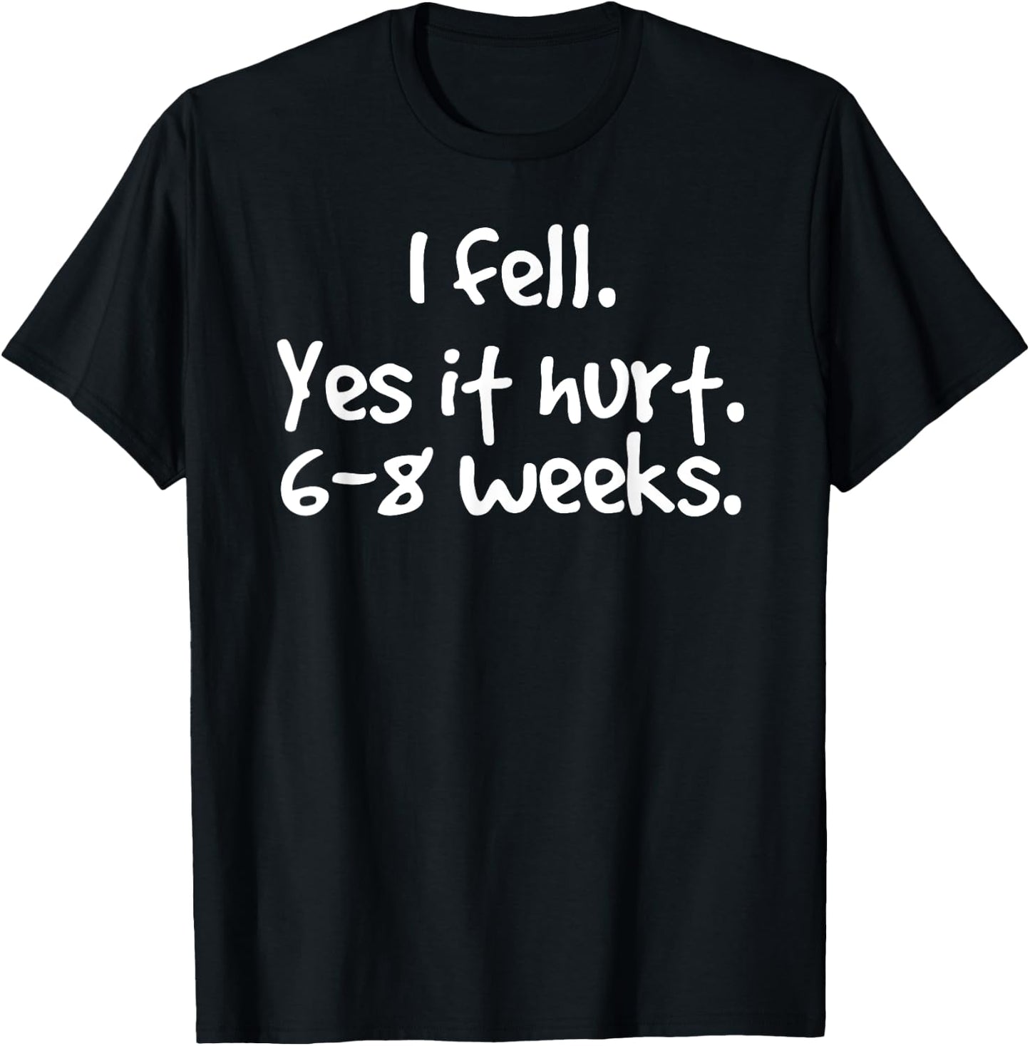 I FELL YES IT HURT 6-8 WEEKS Funny Broken Bone Arm Gift T-Shirt - T-Shirt | Black