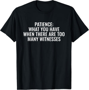 Patience What You Have When There Are Too Many Witnesses T-Shirt - T-Shirt | Black