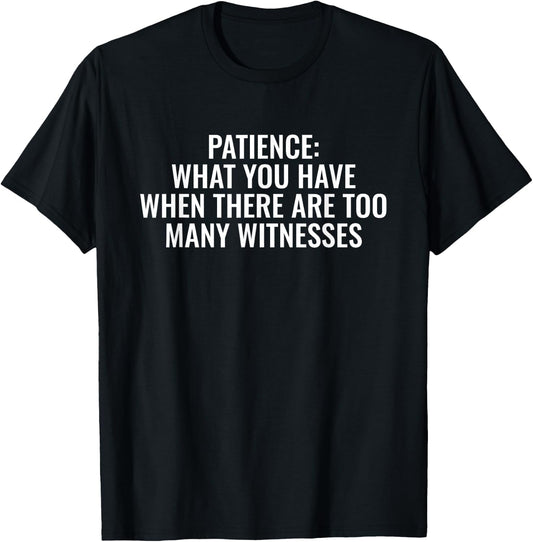 Patience What You Have When There Are Too Many Witnesses T-Shirt - T-Shirt | Black