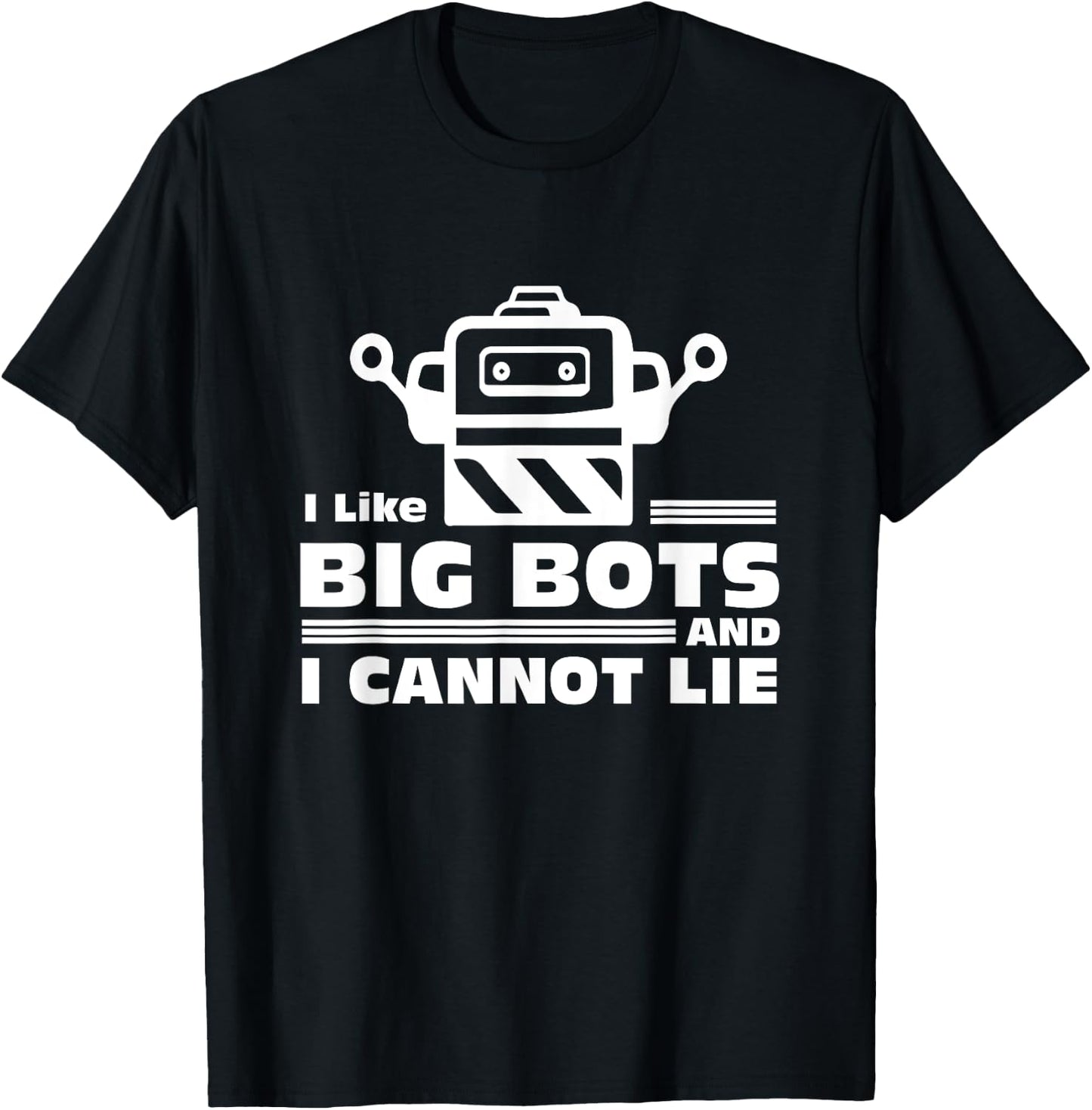 Robotics Gifts - I Like Big Bots And I Cannot Lie T-Shirt - T-Shirt | Black