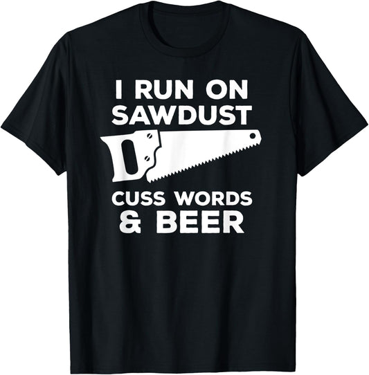 I run on sawdust cuss words & beer - Funny Carpenter T-Shirt - T-Shirt | Black