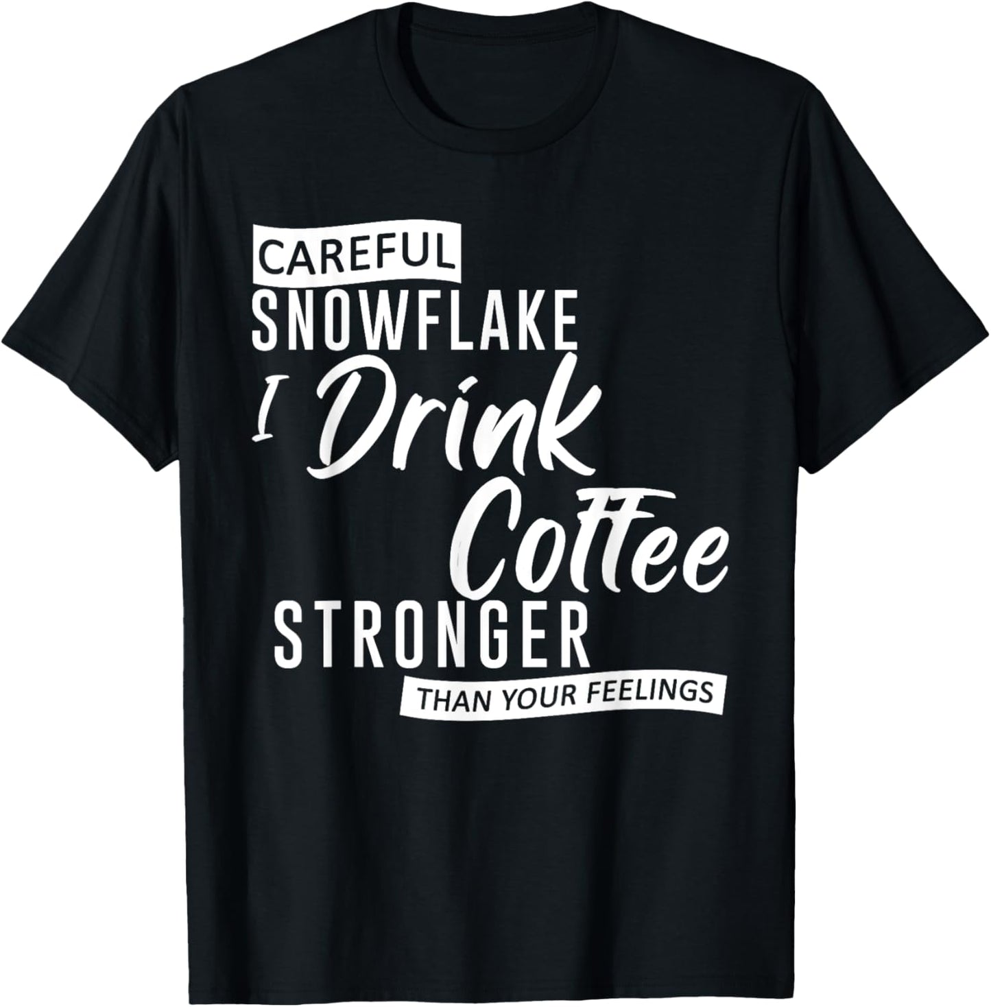 Careful Snowflake I Drink Coffee Stronger Than Your Feelings T-Shirt - T-Shirt | Black