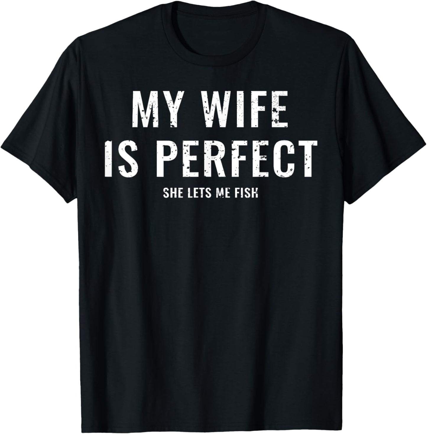 My Wife Is Perfect She Lets Me Fish Funny Fisher T-Shirt - T-Shirt | Black