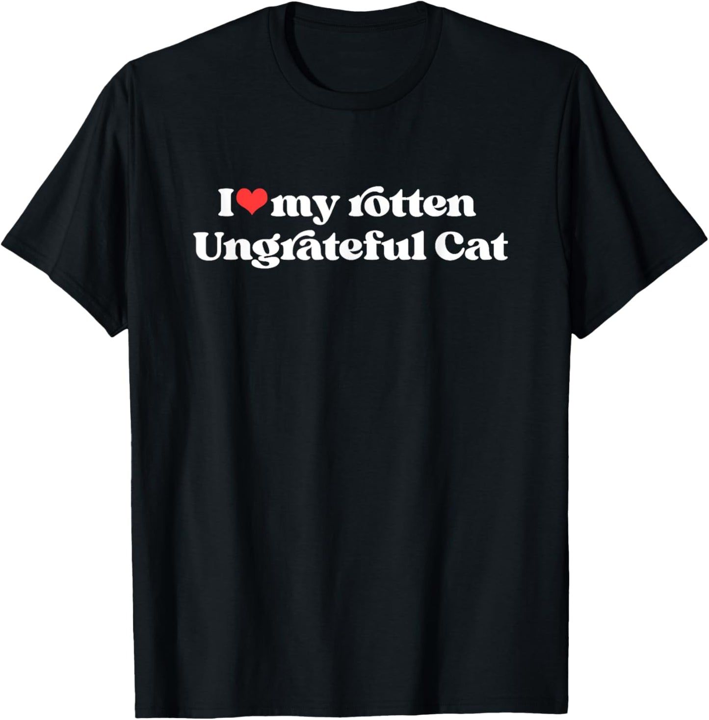 I Love My Rotten Ungrateful Cat Funny Cat Mom Dad Women T-Shirt - T-Shirt | Black