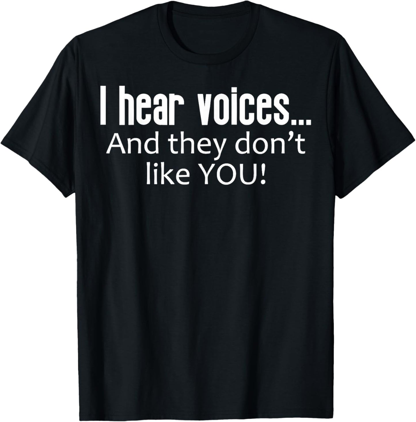 I Hear Voices And They Don't Like You Funny Sarcastic T-Shirt - T-Shirt | Black